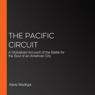 The Pacific Circuit: A Globalized Account of the Battle for the Soul of an American City