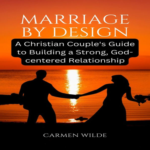 Marriage by Design: A Christian Couple's Guide to Building a Strong, God-centered Relationship