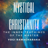 Mystical Christianity: The Inner Teachings of the Master