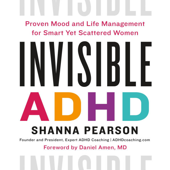 Invisible ADHD: Proven Mood and Life Management for Smart Yet Scattered Women
