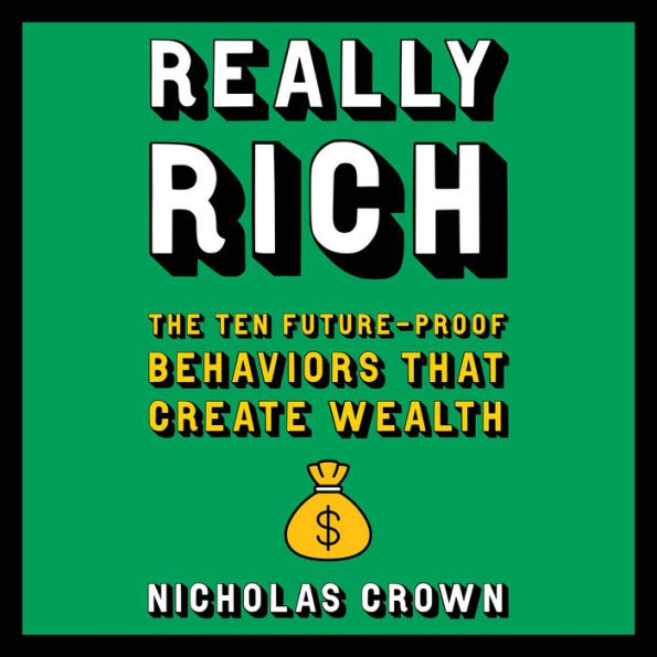 Really Rich: The Ten Future-Proof Behaviors that Create Wealth