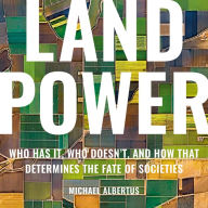 Land Power: Who Has It, Who Doesn't, and How That Determines the Fate of Societies