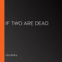 If Two Are Dead