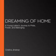 Dreaming of Home: A Young Latina's Journey to Pride, Power, and Belonging