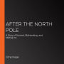 After the North Pole: A Story of Survival, Mythmaking, and Melting Ice