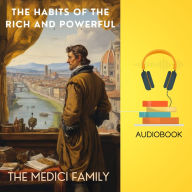 The Habits of the Rich and Powerful: The Medici Family