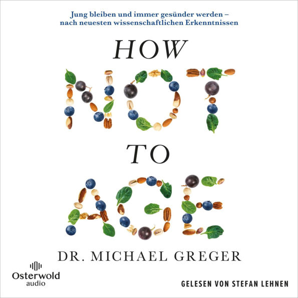 How Not to Age: Jung bleiben und immer gesünder werden - nach neuesten wissenschaftlichen Erkenntnissen