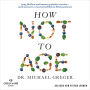 How Not to Age: Jung bleiben und immer gesünder werden - nach neuesten wissenschaftlichen Erkenntnissen