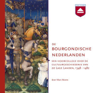 De Bourgondische Nederlanden: Een hoorcollege over de cultuurgeschiedenis van de Lage Landen, 1348 - 1482