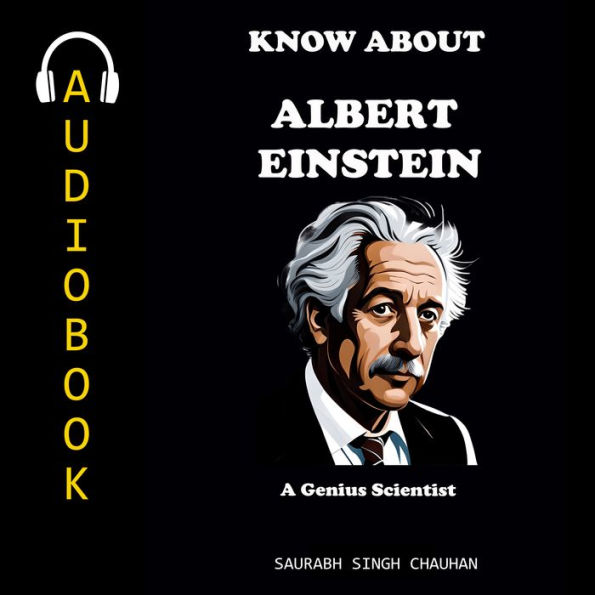 KNOW ABOUT ALBERT EINSTEIN: A Genius Scientist.