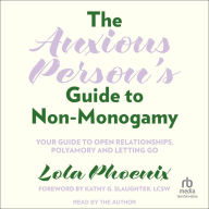 The Anxious Person's Guide to Non-Monogamy: Your Guide to Open Relationships, Polyamory and Letting Go