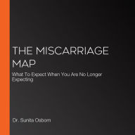 The Miscarriage Map: What To Expect When You Are No Longer Expecting
