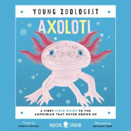Axolotl (Young Zoologist): A First Field Guide to the Amphibian That Never Grows Up