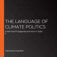 The Language of Climate Politics: Fossil-Fuel Propaganda and How to Fight It