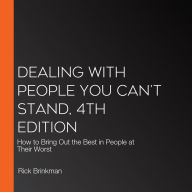 Dealing With People You Can't Stand, 4th Edition: How to Bring Out the Best in People at Their Worst (4th Edition)