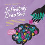 Infinitely Creative: How to Increase Your Creativity and Break Through Any Creative Blocks With Simple Creativity Techniques and Exercises - Including the Best Practical Tips