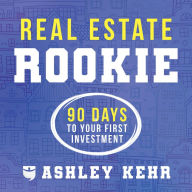 Real Estate Rookie: 90 Days to Your First Investment