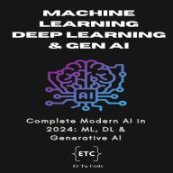 Machine Learning, Deep Learning & Generative AI: Understanding the Complete Modern AI in 2024: ML, DL & Gen AI