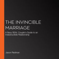 The Invincible Marriage: A Navy SEAL Couple's Guide to an Indestructible Relationship