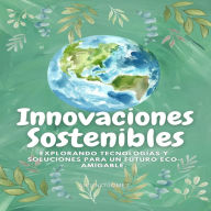 Innovaciones Sostenibles: Explorando tecnologías y soluciones para un futuro eco-amigable.