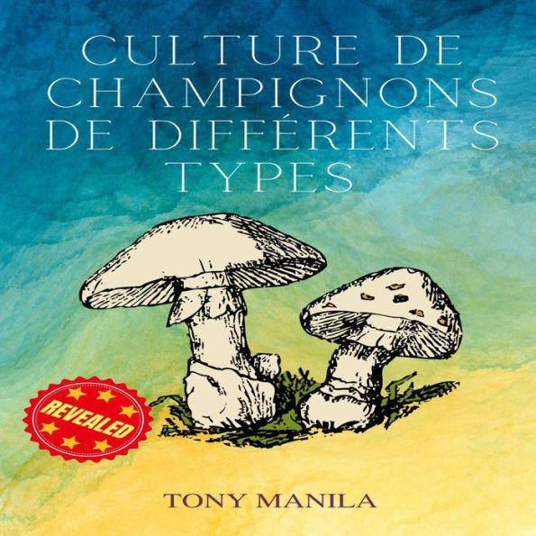 Culture De Champignons De Différents Types: Le Guide Complet