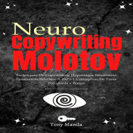 Neurocopywriting Molotov: Techniques De Copywriting Hypnotique Hautement Persuasives Révélées À 100% Conception De Titres Percutants + Bonus