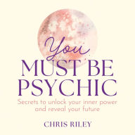 You Must Be Psychic: Secrets to unlock your inner power and reveal your future. THE SUNDAY TIMES BESTSELLER