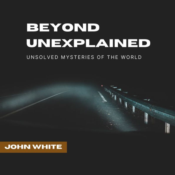 Beyond Unexplained: Unsolved Mysteries of The World