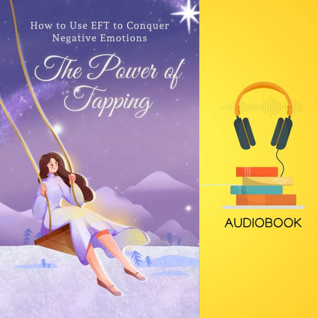 The Power Of Tapping: How To Use Eft To Conquer Negative Emotions By 