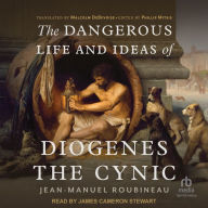The Dangerous Life and Ideas of Diogenes The Cynic