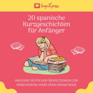 20 spanische Kurzgeschichten für Anfänger: Inklusive deutscher Übersetzungen zur Verbesserung Ihrer Sprachkenntnisse