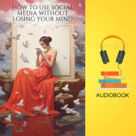 How to Use Social Media Without Losing Your Mind