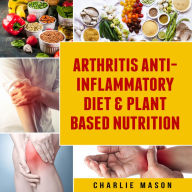 Arthritis Anti Inflammatory Diet & Plant Based Nutrition