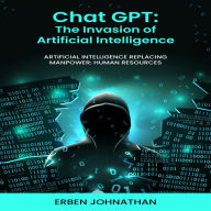 CHAT GPT The Invasion of Artificial Intelligence: Artificial Intelligence Replacing Manpower: Human Resources