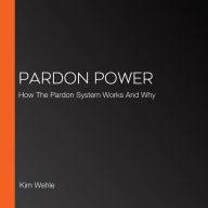 Pardon Power: How The Pardon System Works And Why