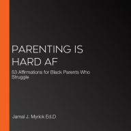Parenting is Hard AF: 53 Affirmations for Black Parents Who Struggle
