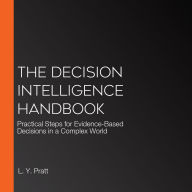 The Decision Intelligence Handbook: Practical Steps for Evidence-Based Decisions in a Complex World