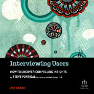 Interviewing Users, 2nd Edition: How to Uncover Compelling Insights