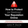 How to Protect (or Destroy) Your Reputation Online: The Essential Guide to Avoid Digital Damage, Lock Down Your Brand, and Defend Your Business