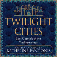 Twilight Cities: Lost Capitals of the Mediterranean