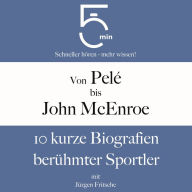 Von Pelé bis John McEnroe: 10 kurze Biografien berühmter Sportler: 5 Minuten: Schneller hören - mehr wissen!