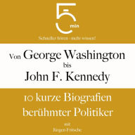 Von George Washington bis John F. Kennedy: 10 kurze Biografien berühmter Politiker: 5 Minuten: Schneller hören - mehr wissen!