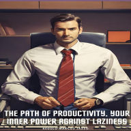 The Path of Productivity, Your Inner Power Against Laziness