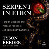 Serpent in Eden: Foreign Meddling and Partisan Politics in James Madison's America