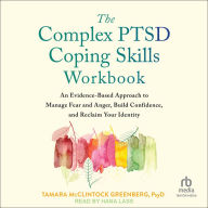 The Complex PTSD Coping Skills Workbook: An Evidence-Based Approach to Manage Fear and Anger, Build Confidence, and Reclaim Your Identity