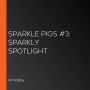 Sparkle Pigs #3: Sparkly Spotlight