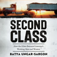 Second Class: How the Elites Betrayed America's Working Men and Women