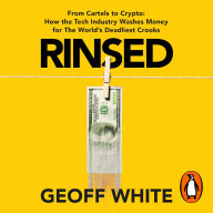 Rinsed: From Cartels to Crypto: How the Tech Industry Washes Money for the World's Deadliest Crooks