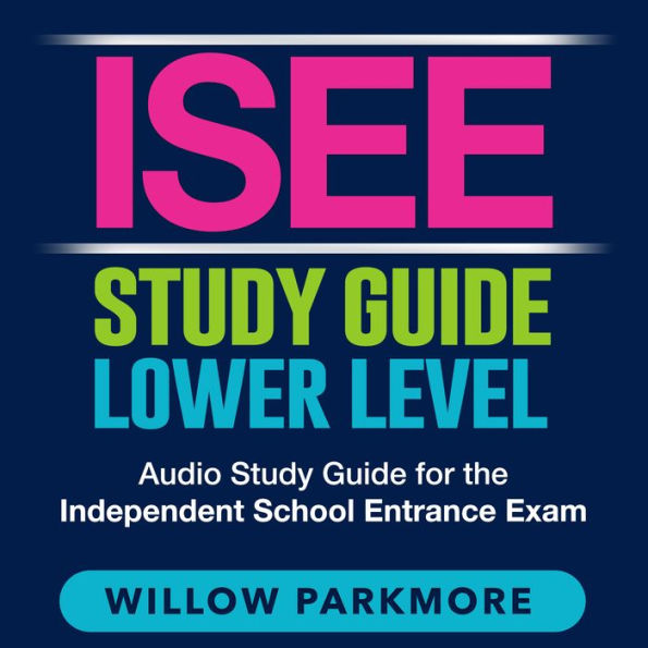 ISEE Study Guide Lower Level: Uncover the Secrets to Ace the Independent School Entrance Exam Over 200 In-depth Q&A Ensure Your Success on Your First Try!