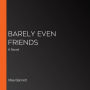 Barely Even Friends: A Novel